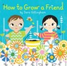 How to Grow a Friend - Sara Gillingham - 9780385376693