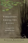 Forgotten Among the Lilies: Learning to Love Beyond Our Fears - Ronald Rolheiser - 9780385512329