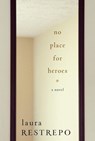 No Place For Heroes - Laura Restrepo - 9780385533256