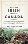 When the Irish Invaded Canada - Christopher Klein - 9780385542616