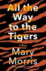 All the Way to the Tigers - Mary Morris - 9780385546102