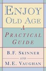 Enjoy Old Age - B. F. Skinner ; M. E. Vaughan - 9780393316513