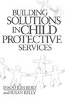 Building Solutions in Child Protective Services - Insoo Kim Berg ; Susan Kelly - 9780393703108