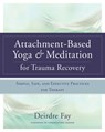 Attachment-Based Yoga & Meditation for Trauma Recovery - Deirdre Fay MSW - 9780393709902