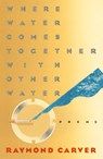 Where Water Comes Together with Other Water - Raymond Carver - 9780394743271