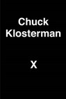 Chuck Klosterman X - KLOSTERMAN,  Chuck - 9780399184154