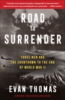 Road to Surrender: Three Men and the Countdown to the End of World War II - Evan Thomas - 9780399589270