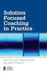 Solution Focused Coaching in Practice - Bill (Focus on Solutions O'Connell ; Stephen (Director Palmer ; Helen (Faculty of Solution Focused Practice Williams - 9780415447072
