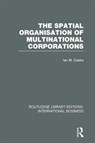 The Spatial Organisation of Multinational Corporations (RLE International Business) - Ian Clarke - 9780415657235