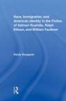 Race, Immigration, and American Identity in the Fiction of Salman Rushdie, Ralph Ellison, and William Faulkner - RANDY (RYERSON UNIVERSITY,  Canada) Boyagoda - 9780415875783