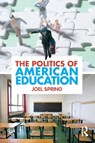 The Politics of American Education - Joel (Queens College and the Graduate Center of the City University of New York Spring - 9780415884402