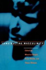 Constructing Masculinity - Maurice Berger ; Brian Wallis ; Simon Watson - 9780415910538