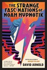 The Strange Fascinations of Noah Hypnotik - David Arnold - 9780425288870