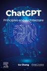 ChatGPT: Principles and Architecture - Ge Cheng - 9780443274367