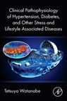 Clinical Pathophysiology of Hypertension, Diabetes, and Other Stress and Lifestyle Associated Diseases - Tetsuya Watanabe - 9780443331619