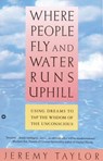 Where People Fly and Water Runs Uphill: Using Dreams to Tap the Wisdom of the Unconscious - Jeremy Taylor - 9780446394628