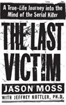 The Last Victim: A True-Life Journey Into the Mind of the Serial Killer - Jason Moss - 9780446523400