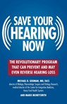 Save Your Hearing Now: The Revolutionary Program That Can Prevent and May Even Reverse Hearing Loss - Michael D. Seidman - 9780446696203
