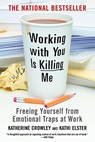 Working with You Is Killing Me: Freeing Yourself from Emotional Traps at Work - Katherine Crowley - 9780446698498