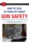 How to Talk to Your Cat about Gun Safety: And Abstinence, Drugs, Satanism, and Other Dangers That Threaten Their Nine Lives - Zachary Auburn - 9780451494924