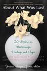About What Was Lost: Twenty Writers on Miscarriage, Healing, and Hope - Jessica Berger Gross - 9780452287990