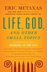 Life, God, and Other Small Topics - Eric Metaxas - 9780452298651