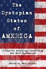 The Dystopian States of AMERICA: A Charity Anthology Benefiting the ACLU Foundation - Matt Bechtel - 9780463017562