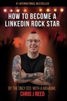 How to Become a LinkedIn Rock Star: By the Only CEO with a Mohawk, Chris J Reed - Chris J Reed - 9780463031377