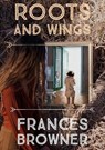 Roots And Wings - Frances Browner - 9780463038468
