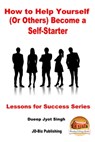 How to Help Yourself (or Others) Become a Self-Starter - Dueep Jyot Singh - 9780463042977