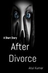 A Short Story: After Divorce - Atul Kumar - 9780463200186