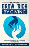 How to Grow Rich by Giving - Praveen Kumar ; Prashant Kumar - 9780463237243