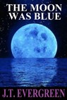 The Moon Was Blue - J.T. Evergreen - 9780463278383