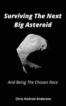 Surviving the Next Big Asteroid and Being the Chosen Race - Chris Andrew Anderson - 9780463294567