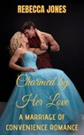 Charmed by Her Love: A Marriage of Convenience Romance - Rebecca Jones - 9780463345375