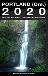 Portland (Ore.) - The Delaplaine 2020 Long Weekend Guide - Andrew Delaplaine - 9780463357958