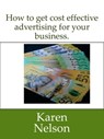 How to Get Cost Effective Advertising for Your Business - Karen Nelson - 9780463464182