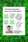 125 North Facing House Plans As Per Vastu Shastra - AS Sethu Pathi - 9780463475027