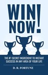 Win Now! The #1 Secret Ingredient to Instant Success in Any Area of Your Life - D. R. Fortune - 9780463483558