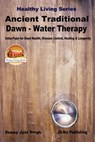 Ancient Traditional Dawn: Water Therapy - “Usha-Paan” for Good Health, Disease Control, Healing & Longevity - Dueep Jyot Singh - 9780463490778
