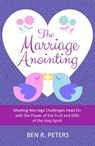 The Marriage Anointing: Meeting Marriage Challenges Head On with the Power of the Fruit and Gifts of the Holy Spirit - Ben R Peters - 9780463552025