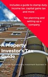 A Property Investor’s Tax Guide - Anthony Dixon - 9780463561447