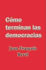 Cómo terminan las democracias - Jean Francois Revel - 9780463599587