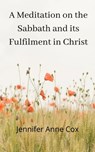 A Meditation on the Sabbath and Its Fulfilment in Christ - Jennifer Anne Cox - 9780463627082