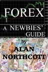 Forex: A Newbies Guide - Alan Northcott - 9780463639207