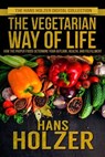 The Vegetarian Way of Life: How the Proper Foods Determine Your Outlook, Health, and Fulfillment - Hans Holzer - 9780463649404
