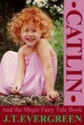 Catlin And The Magic Fairy Tale Book - J.T. Evergreen - 9780463670361