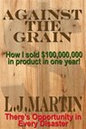 Against the Grain: How I Sold $100,000,000 in Product in One Year - L. J. Martin - 9780463673980