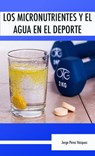 Los micronutrientes y el agua en el deporte - Jorge Pérez Vázquez - 9780463675854