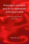 Praying in Tandem and in Co-Operation with God's Will: Experiencing Prayers Answered - Diana HC Tan - 9780463677643